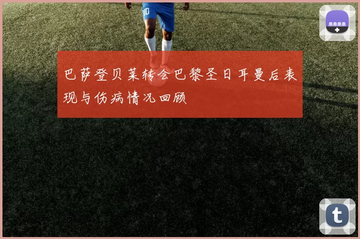 巴萨登贝莱转会巴黎圣日耳曼后表现与伤病情况回顾