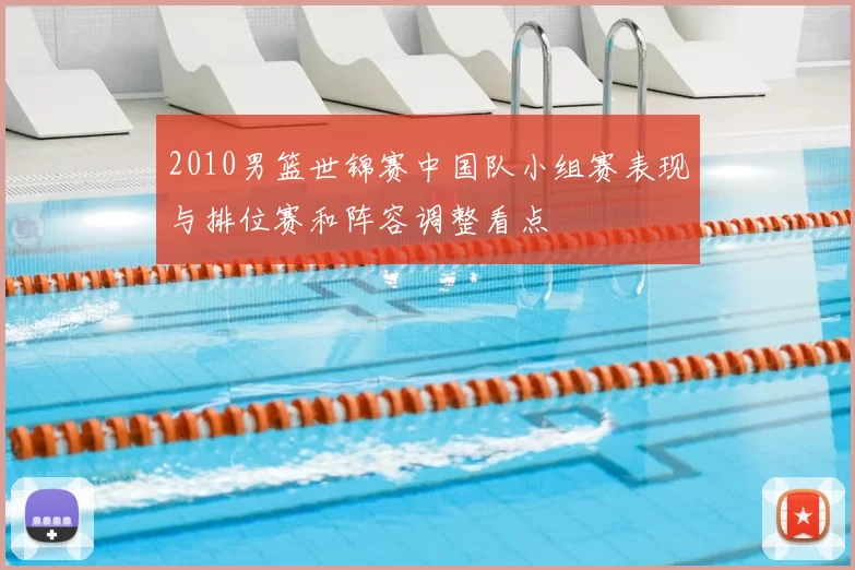 2010男篮世锦赛中国队小组赛表现与排位赛和阵容调整看点