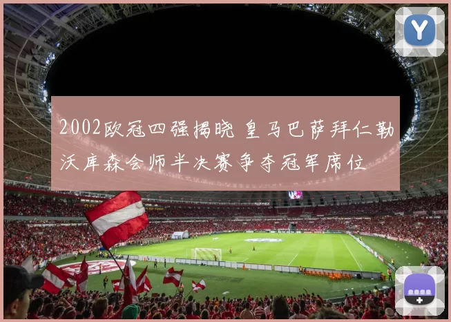 2002欧冠四强揭晓 皇马巴萨拜仁勒沃库森会师半决赛争夺冠军席位