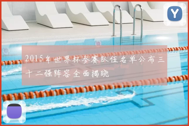 2015年世界杯参赛队伍名单公布三十二强阵容全面揭晓