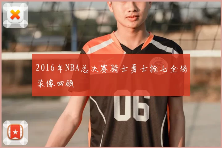 2016年NBA总决赛骑士勇士抢七全场录像回顾