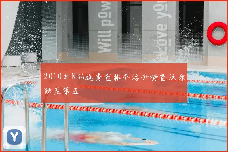 2010年NBA选秀重排乔治升榜首沃尔跌至第五